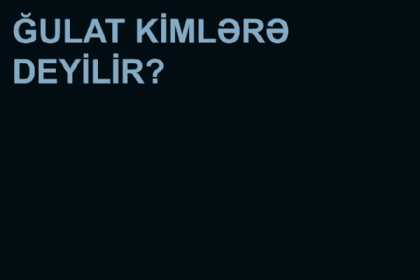 Ğulat kimlərə deyilir / Ğuluv nədir?